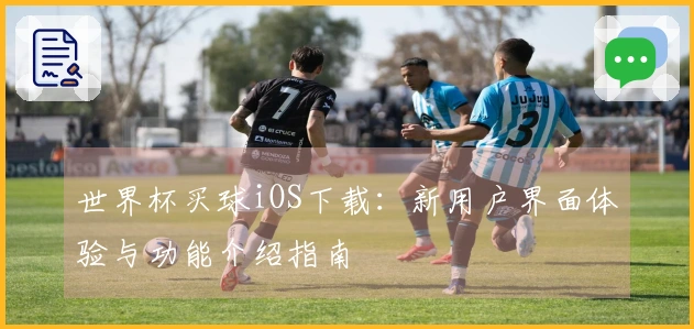 世界杯买球iOS下载：新用户界面体验与功能介绍指南