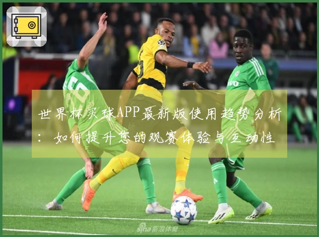 世界杯买球APP最新版使用趋势分析:如何提升您的观赛体验与互动性