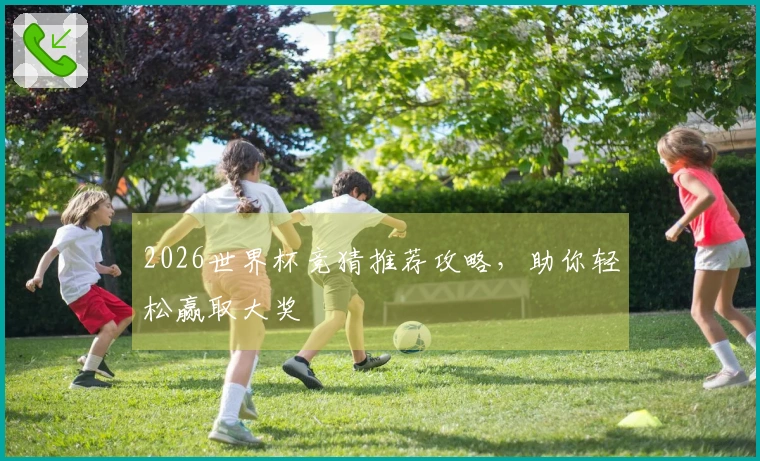 2026世界杯竞猜推荐攻略，助你轻松赢取大奖